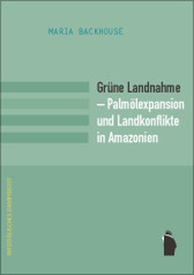 Grüne Landnahme - Palmölexpansion und Landkonflikte in Amazonien